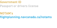 Government ID Passport or drivers license NOTAM's flightplanning.navcanada.ca/notams
