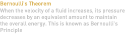 Bernoulli's Theorem When the velocity of a fluid increases, its pressure decreases by an equivalent amount to maintain the overall energy. This is known as Bernoulli's Principle