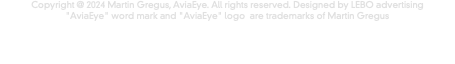 Copyright @ 2024 Martin Gregus, AviaEye. All rights reserved. Designed by LEBO advertising "AviaEye" word mark and "AviaEye" logo are trademarks of Martin Gregus